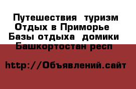 Путешествия, туризм Отдых в Приморье - Базы отдыха, домики. Башкортостан респ.